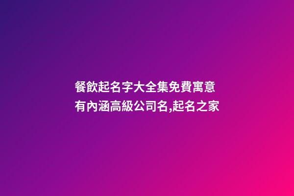 餐飲起名字大全集免費寓意 有內涵高級公司名,起名之家-第1張-公司起名-玄機派